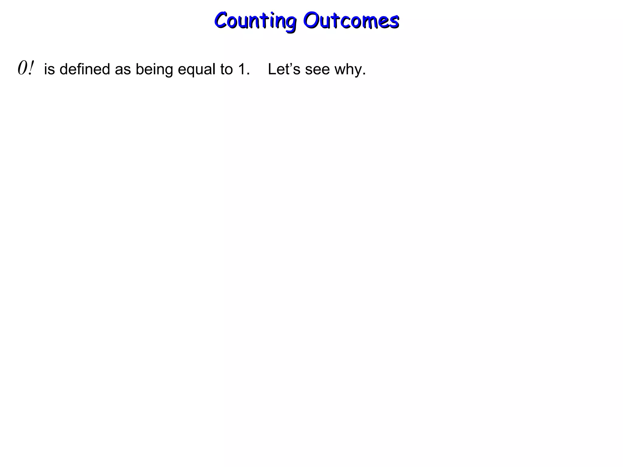 Counting Outcomes 0!  is defined as being equal to 1.  Let’s see why. 