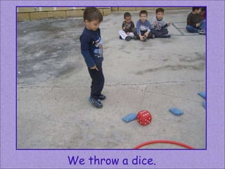 We throw a dice. 