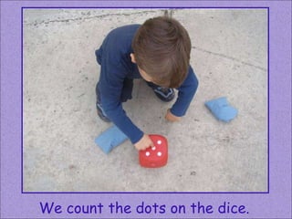 We count the dots on the dice. 
