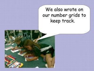 We also wrote on our number grids to keep track.   