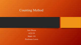 Counting Method
Jori Dixon
4/22/19
Math 118
Professor Lewis
 
