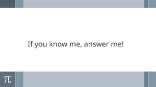 If you know me, answer me!
 