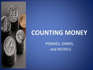 COUNTING MONEY
PENNIES, DIMES,
and NICKELS
 