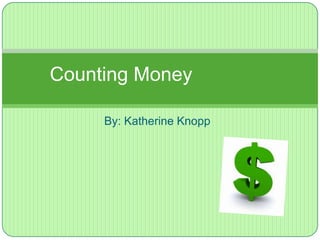 By: Katherine KnoppCounting Money