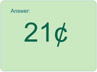Answer: 21¢