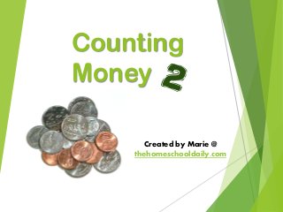 Counting
Money
Created by Marie @
thehomeschooldaily.com
 