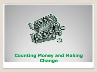 Counting Money and Making
         Change
 