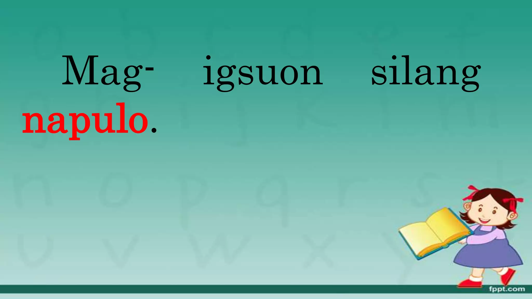 Mag- igsuon silang
napulo.