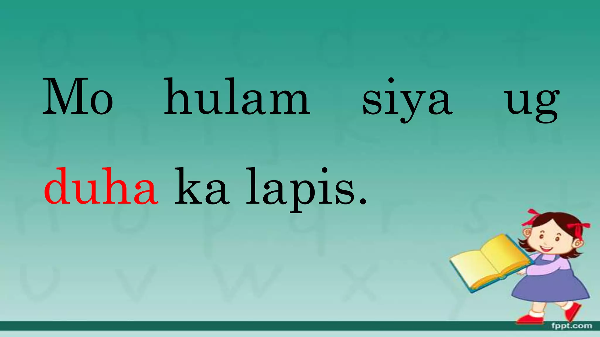 Mo hulam siya ug
duha ka lapis.