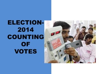 ELECTION-
2014
COUNTING
OF
VOTES
 