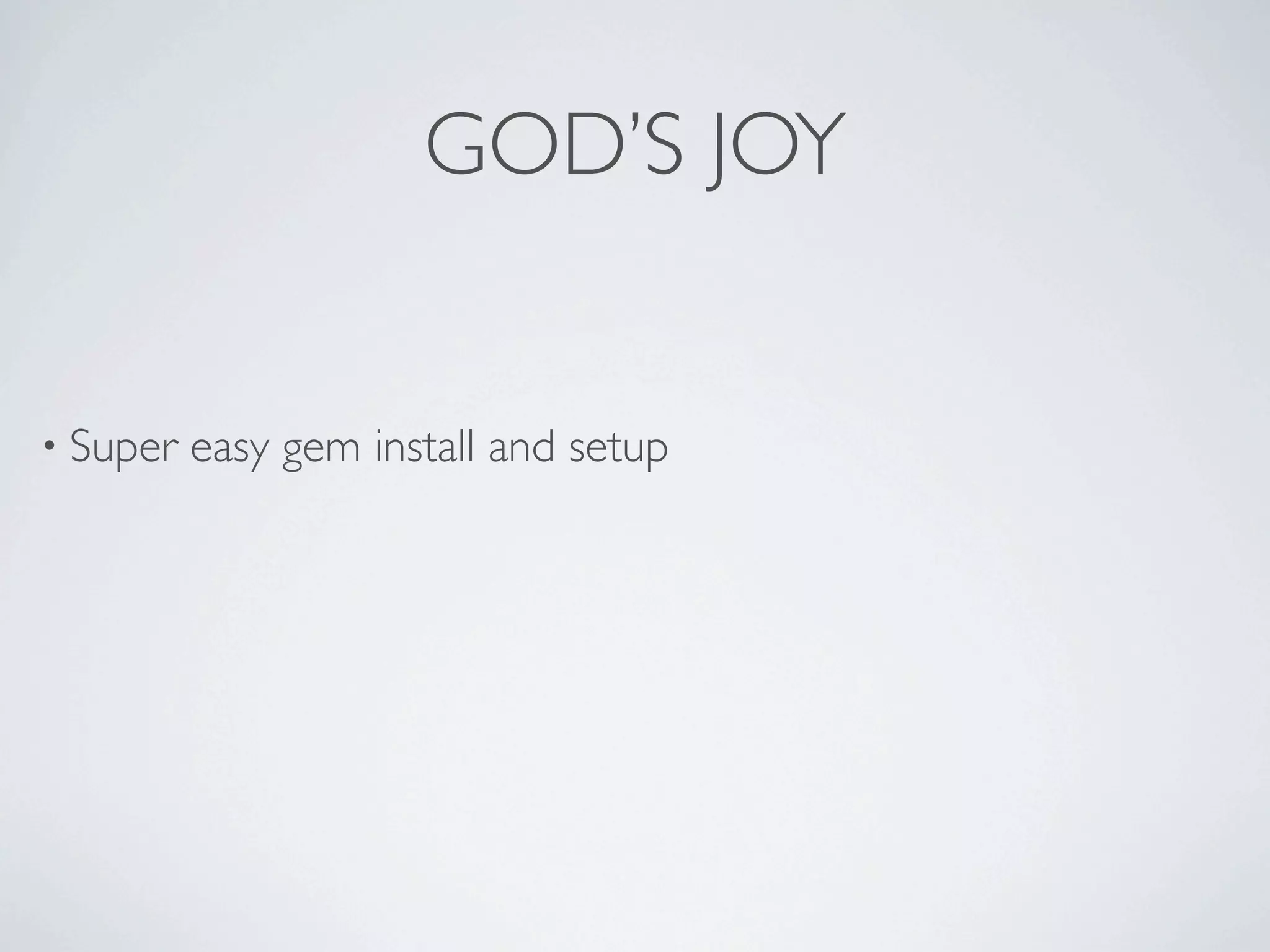 GOD’S JOY


• Super   easy gem install and setup
 