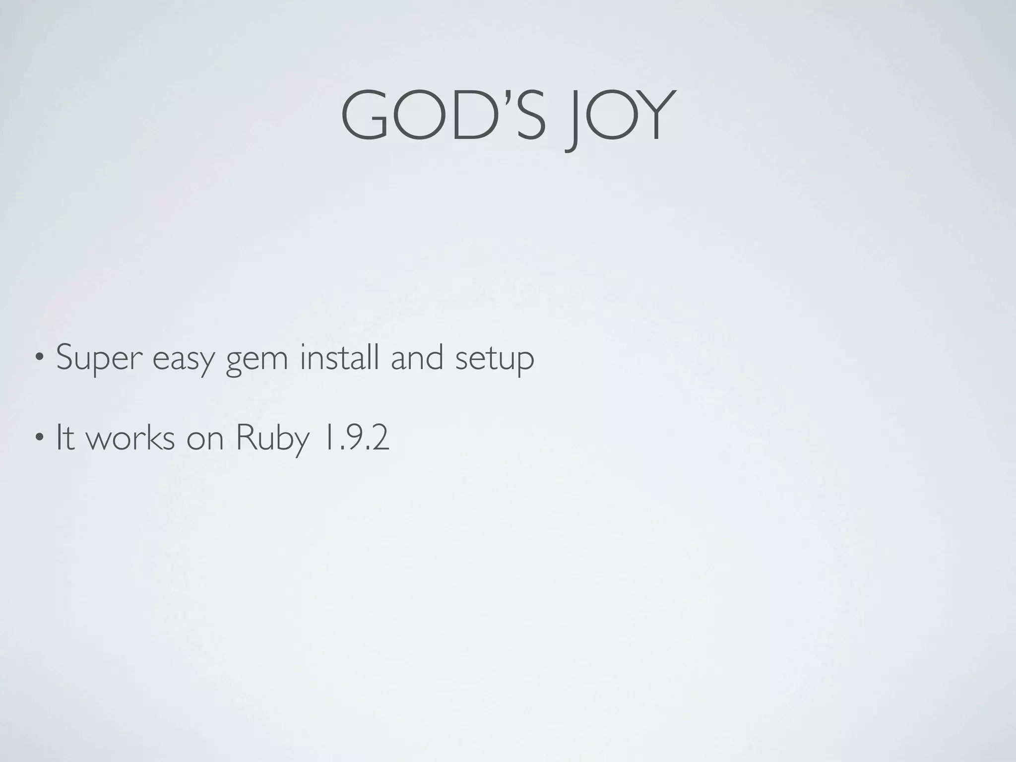 GOD’S JOY


• Super    easy gem install and setup

• It   works on Ruby 1.9.2
 