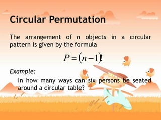 Circular Permutation
The arrangement of n objects in a circular
pattern is given by the formula
Example:
In how many ways can six persons be seated
around a circular table?
 !1 nP
 