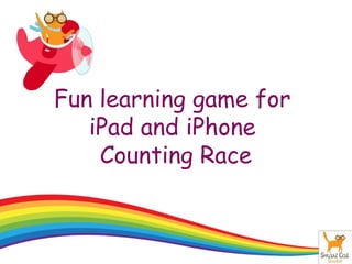 Fun learning game for
iPad and iPhone
Counting Race
 