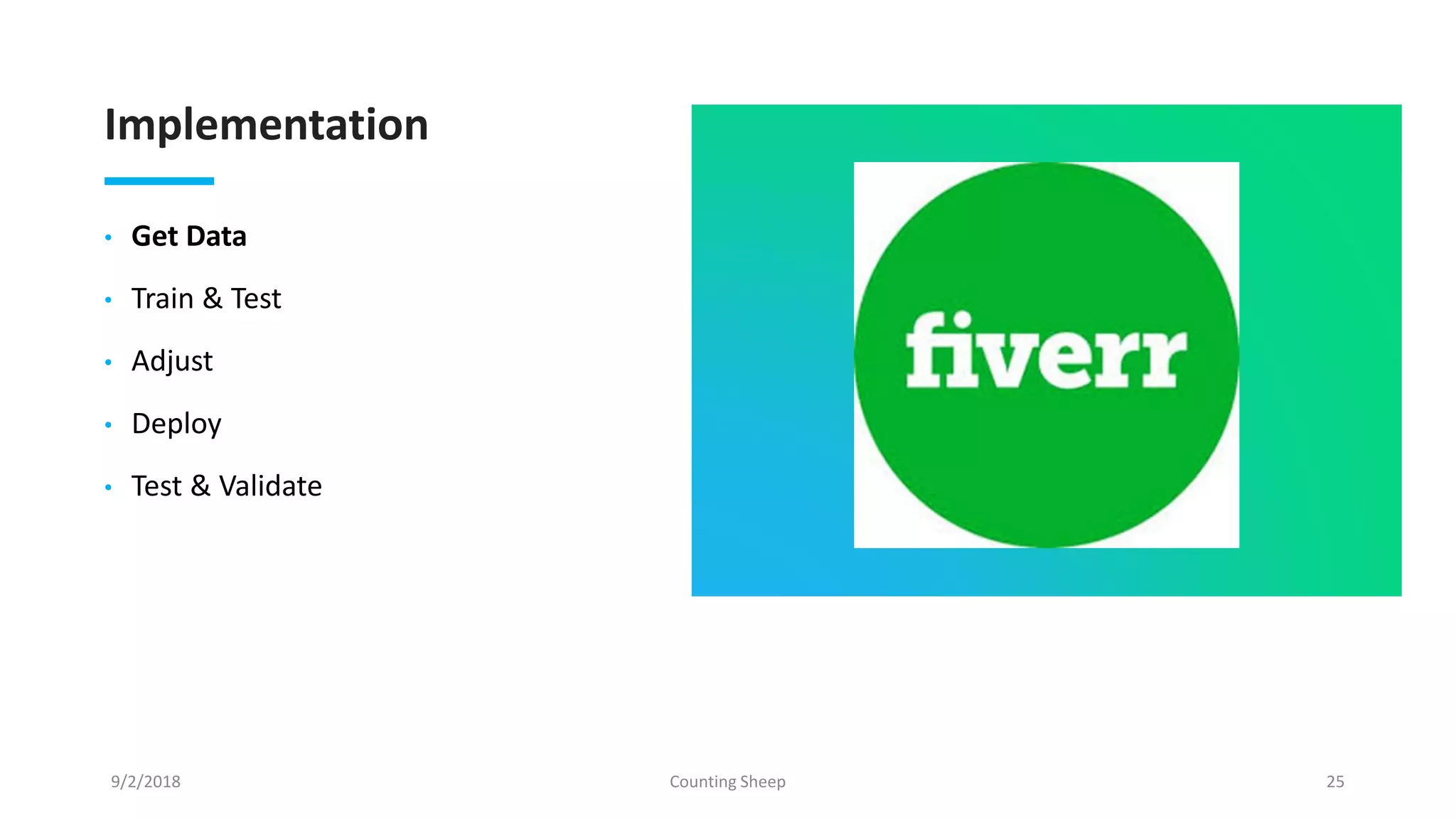 Implementation
• Get Data
• Train & Test
• Adjust
• Deploy
• Test & Validate
9/2/2018 Counting Sheep 25
 