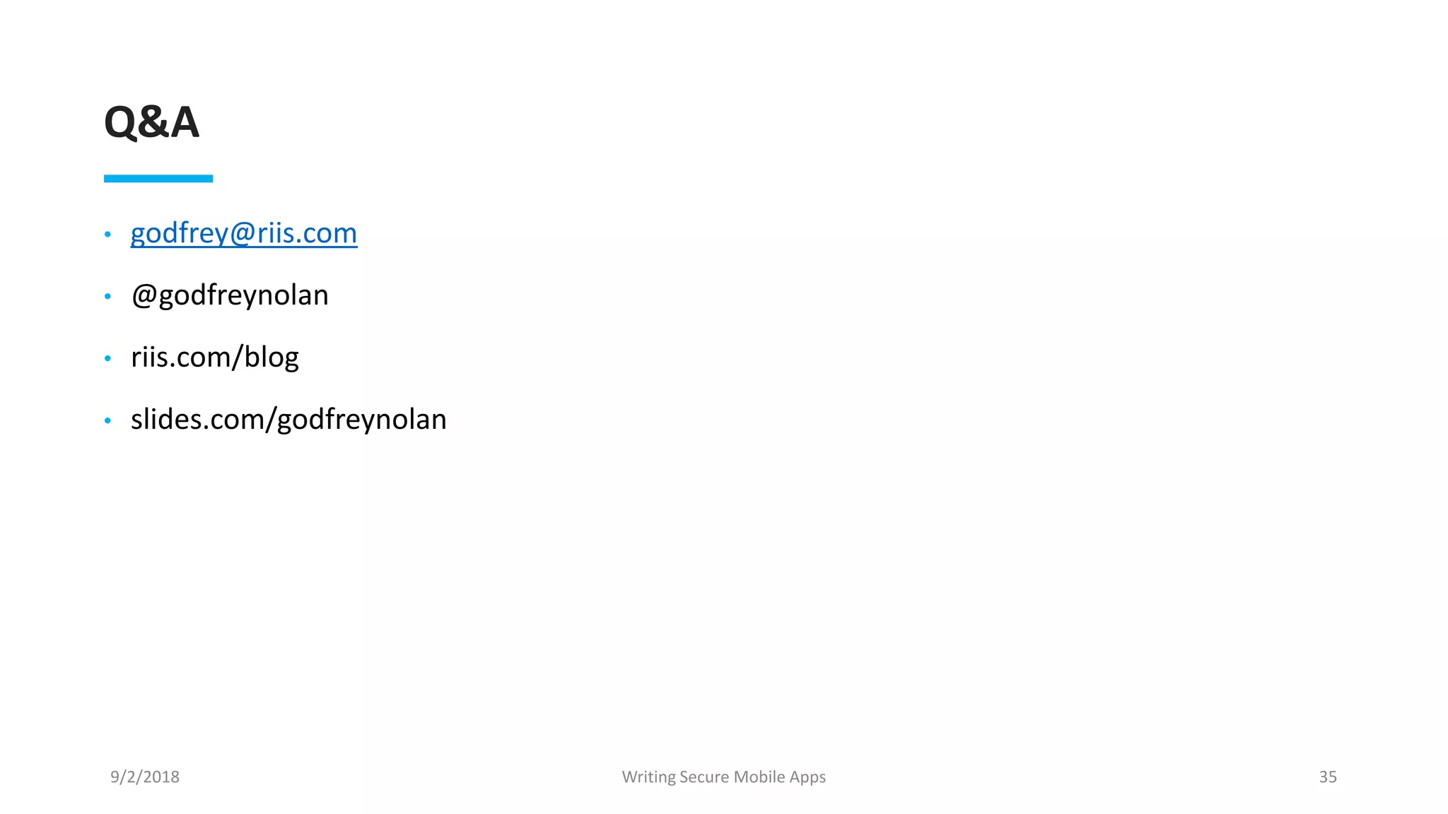 Q&A
• godfrey@riis.com
• @godfreynolan
• riis.com/blog
• slides.com/godfreynolan
9/2/2018 Writing Secure Mobile Apps 35
 