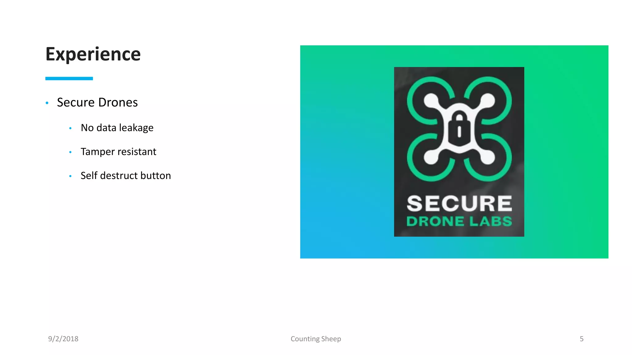 Experience
• Secure Drones
• No data leakage
• Tamper resistant
• Self destruct button
9/2/2018 Counting Sheep 5
 