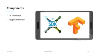 Components
• DJI Mobile SDK
• Google Tensorflow
9/2/2018 Counting Sheep 10
 