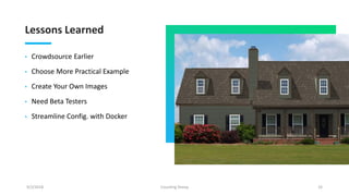 Lessons Learned
• Crowdsource Earlier
• Choose More Practical Example
• Create Your Own Images
• Need Beta Testers
• Streamline Config. with Docker
9/2/2018 Counting Sheep 33
 