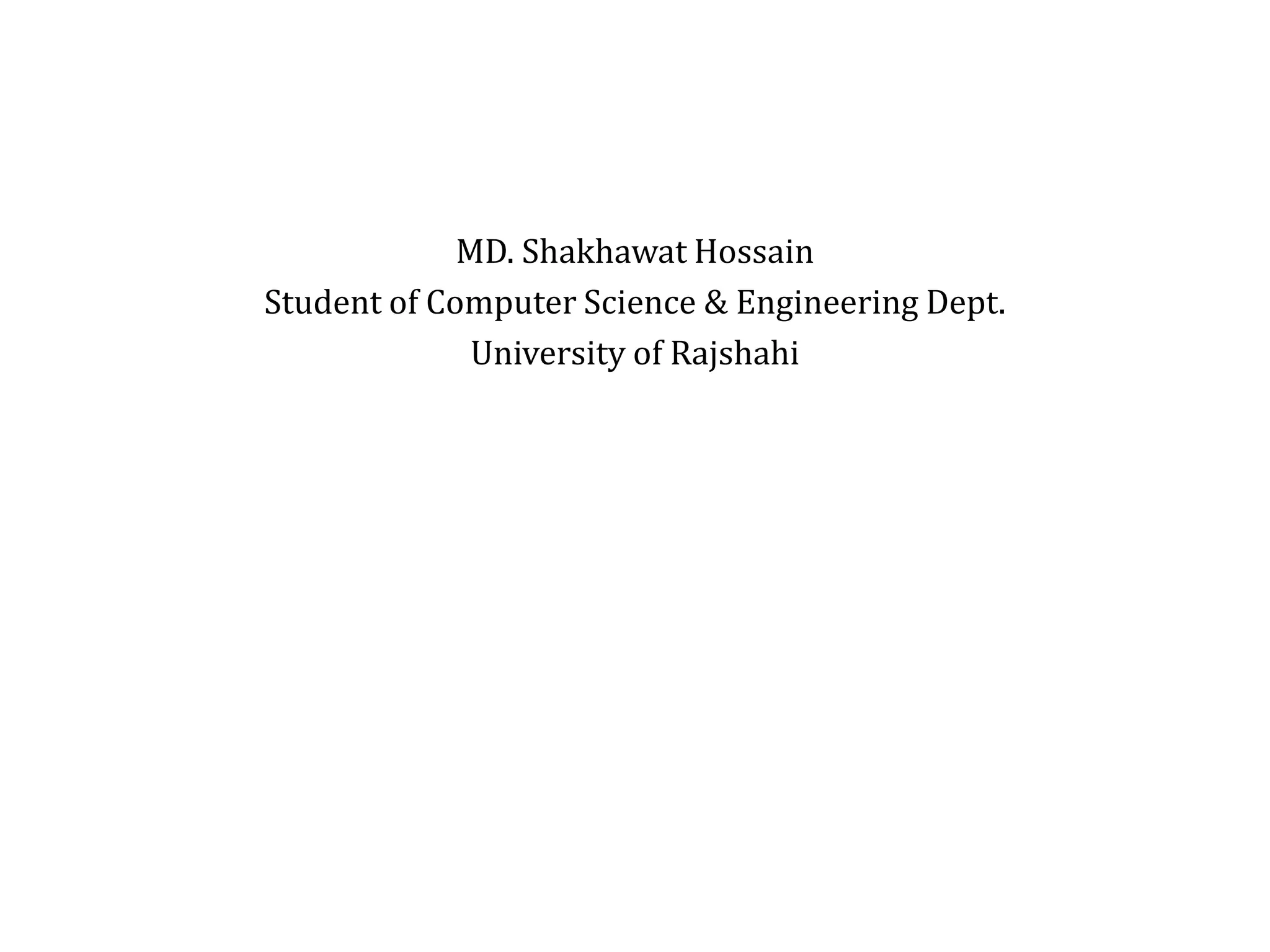 MD. Shakhawat Hossain
Student of Computer Science & Engineering Dept.
University of Rajshahi

 