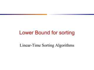 Lower Bound for sorting
Linear-Time Sorting Algorithms
 