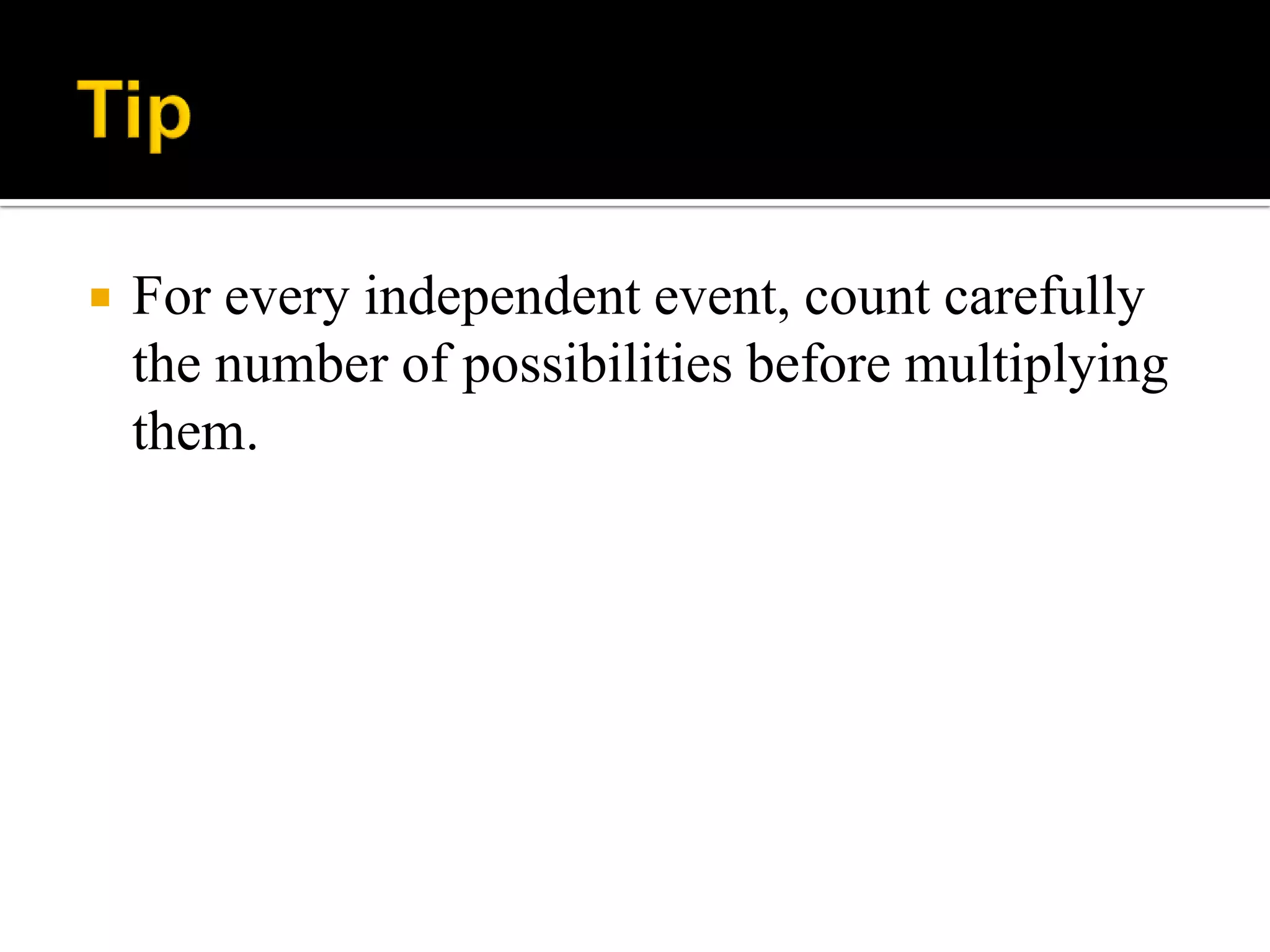  For every independent event, count carefully
the number of possibilities before multiplying
them.
 