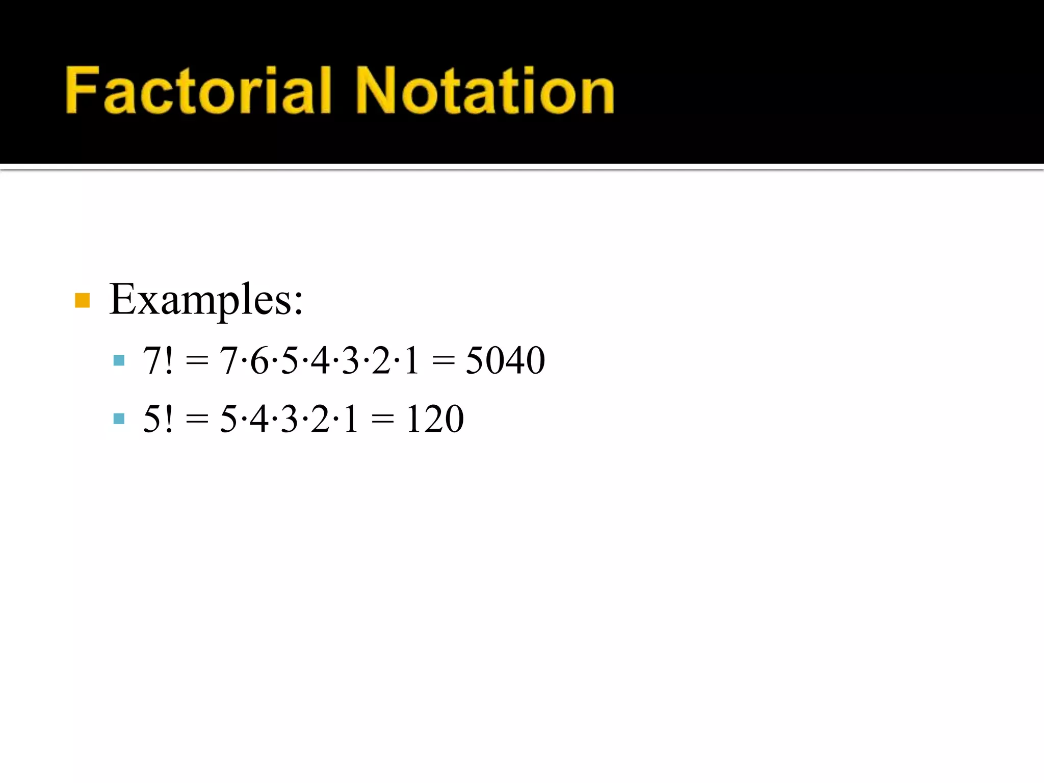  Examples:
 7! = 7∙6∙5∙4∙3∙2∙1 = 5040
 5! = 5∙4∙3∙2∙1 = 120
 