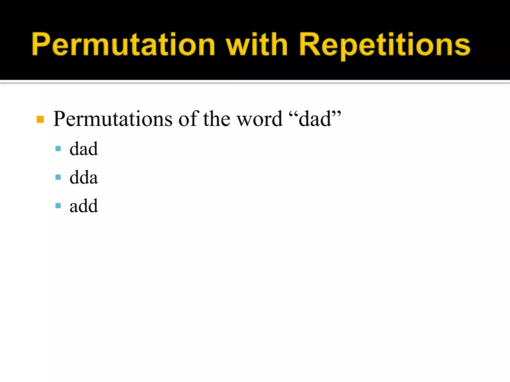  Permutations of the word “dad”
 dad
 dda
 add
 