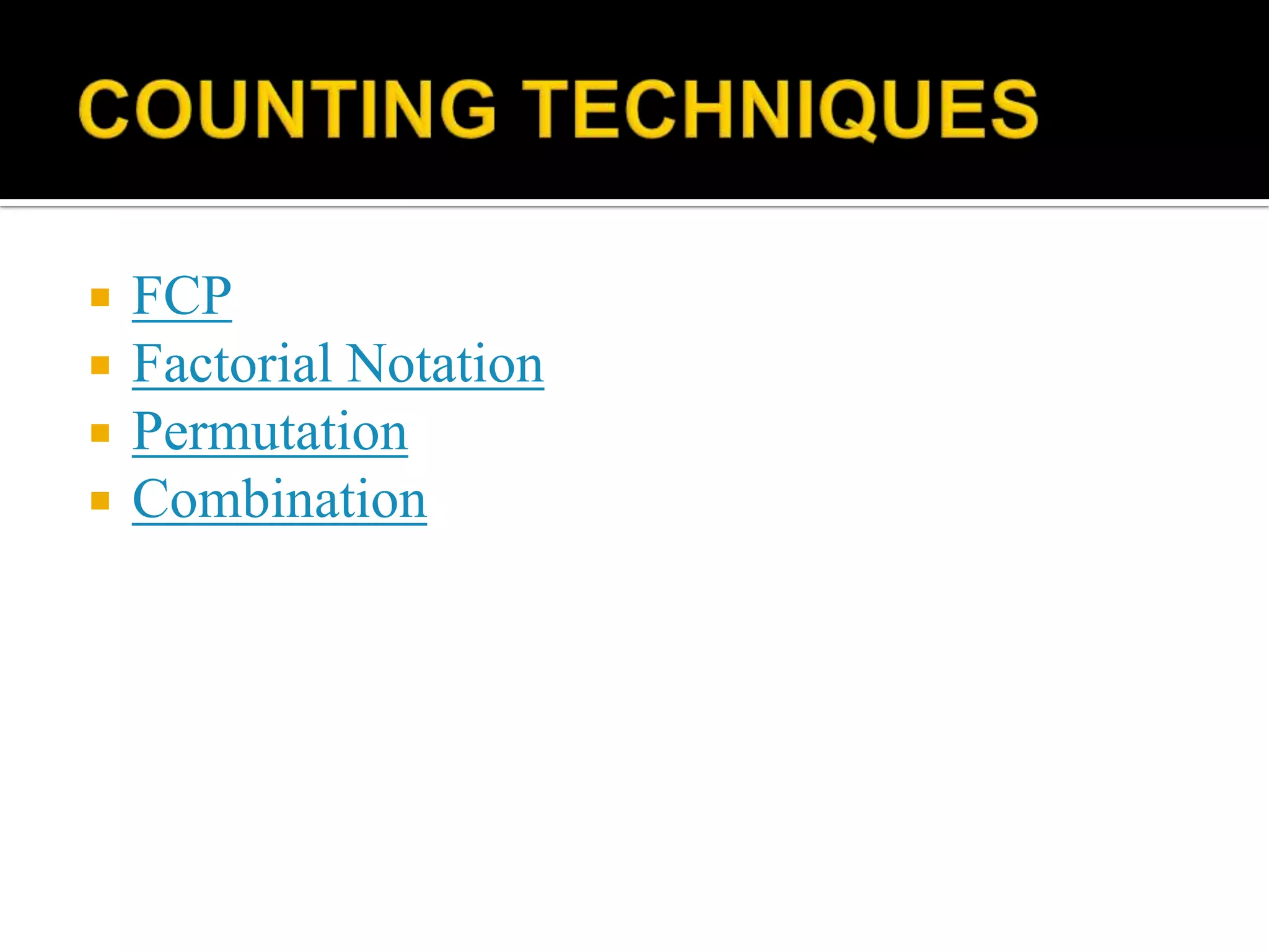  FCP
 Factorial Notation
 Permutation
 Combination
 