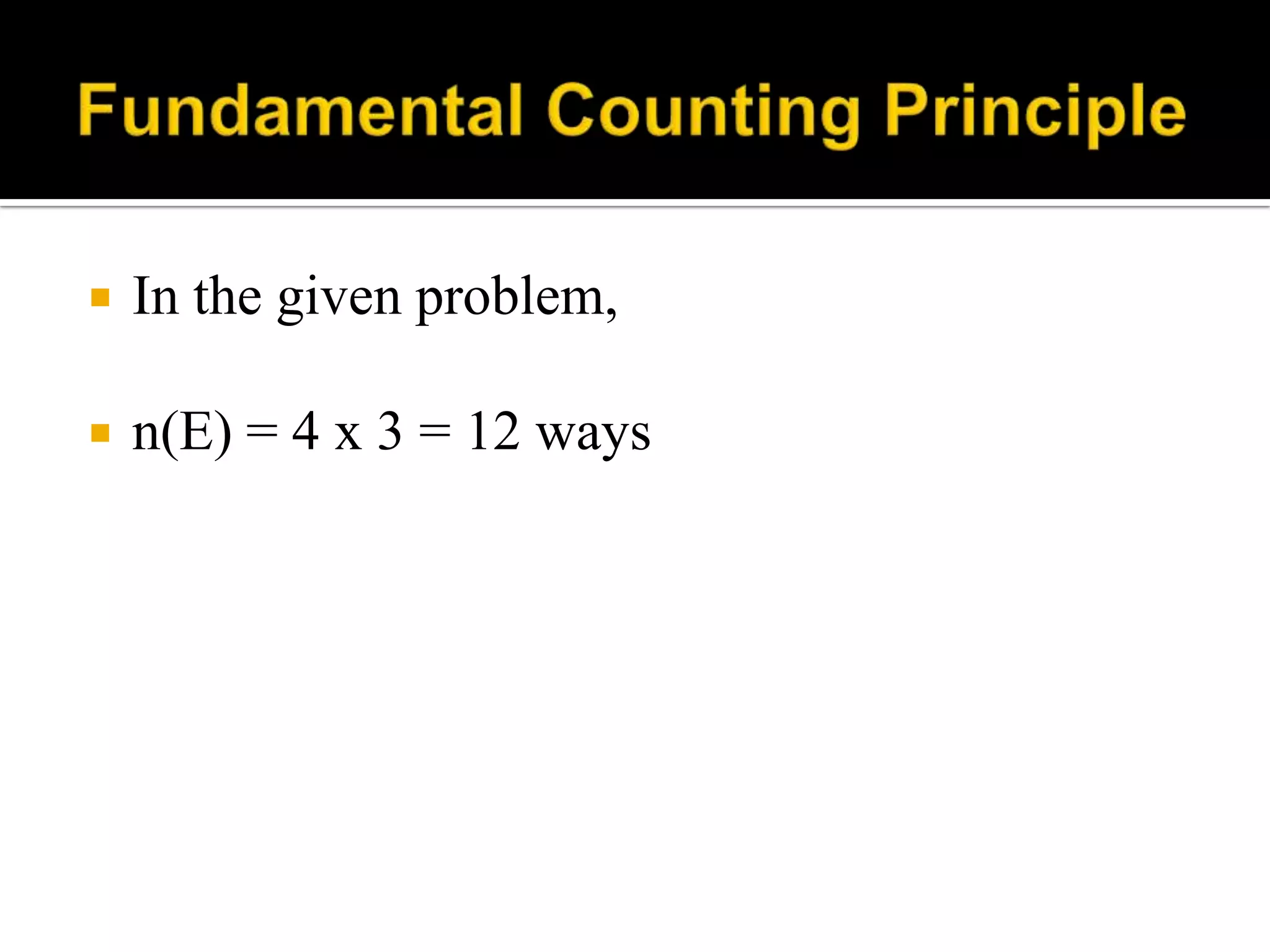  In the given problem,
 n(E) = 4 x 3 = 12 ways
 