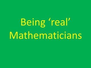 Being ‘real’
Mathematicians
 