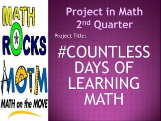 Project Title: 
#COUNTLESS 
DAYS OF 
LEARNING 
MATH 
 