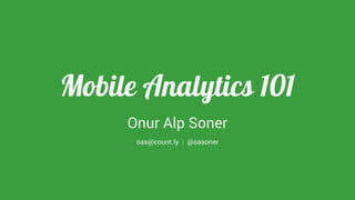 Mobile Analytics 101 
Onur Alp Soner 
oas@count.ly | @oasoner 
 