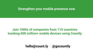 Strengthen your mobile presence now 
Join 1000s of companies from 110 countries 
tracking 600 million+ mobile devices usin...