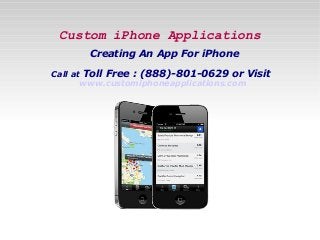 Custom iPhone Applications
Creating An App For iPhone
Call at Toll Free : (888)-801-0629 or Visit
www.customiphoneapplications.com
 