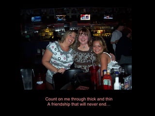 Count on me through thick and thin A friendship that will never end… 