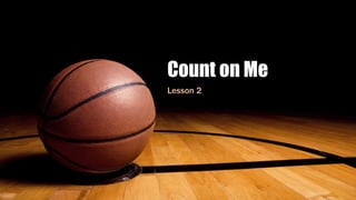 Count on Me
Lesson 2
 