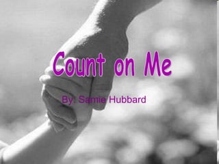 By: Samie  Hubbard Count on Me  