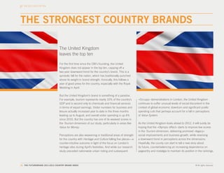 THE 2011-2012 TOP TEN




THE STRONGEST COUNTRY BRANDS

                                The United Kingdom
                                leaves the top ten

                                 For the first time since the CBI’s founding, the United
                                 Kingdom does not appear in the top ten, capping off a
                                 two-year downward trend for the country’s brand. This is a
                                 symbolic fall for the nation, which has traditionally punched
                                 above its weight in brand strength. Ironically, this follows a
                                 year of good press for the country, especially with the Royal
                                 Wedding in April.

                                 But the United Kingdom’s brand is something of a paradox.
                                 For example, tourism represents nearly 10% of the country’s         «Occupy» demonstrations in London, the United Kingdom
                                 GDP and is second only to chemicals and financial services          continues to suffer unusual levels of social discontent in the
                                 in terms of export earnings. Visitor numbers for business and       context of global economic downturn and significant public
                                 leisure actually increased year to date in the three months         spending cuts that perhaps account for a fall in perceptions
                                 leading up to August, and overall visitor spending is up 4%         of Value System.
                                 since 2010. But the country has one of its weakest scores in
                                 the Tourism dimension of our study, particularly in areas like      As the United Kingdom looks ahead to 2012, it will surely be
                                 Value for Money.                                                    hoping that the «Olympic effect» starts to improve low scores
                                                                                                     in the Tourism dimension, delivering promised «legacy»
                                 Perceptions are also weakening in traditional areas of strength     social improvements and business growth, while reversing
                                 for the country with Heritage and Culture falling five places—a     a downward trend in perceptions across the dimensions.
                                 counter-intuitive outcome in light of the focus on London’s         Hopefully, the county can start to tell a new story about
                                 heritage sites during April’s festivities. And while our research   its future, counterbalancing an increasing dependence on
                                 study preceded nationwide urban rioting and subsequent              pageantry and nostalgia to maintain its position in the rankings.



16. THE FUTUREBRAND 2011-2012 COUNTRY BRAND INDEX                                                                                                     © All rights reserved.
 