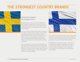 THE 2011-2012 TOP TEN




THE STRONGEST COUNTRY BRANDS

                                Scandinavia weathers
                                the European storm

                                 While the Eurozone continues to confront instability, the
                                 risk of default on sovereign debt and currency threats that
                                 could damage the perceptions of member states, Europe’s
                                 northernmost countries are enjoying unprecedented levels
                                 of brand strength.

                                 In 2011, we continue to feel the effect of Brand Scandinavia,
                                 with Sweden rising three places to seventh, Finland holding
                                 fast at eighth, Norway up one and Denmark rising four
                                 places to fifteenth position. Sweden has enjoyed one of the      EU member state Finland also enjoyed strong economic growth
                                 sharpest increases in overall strength over the past two         of over 5% in the first quarter of 2011 and mirrors Sweden’s
                                 years, now dominating both the Quality of Life and Value         dominance of the Value System and Quality of Life dimensions,
                                 System dimensions and second only to Switzerland in Good         as well as top honors in the Skilled Workforce attribute.
                                 for Business.
                                                                                                  Unlike Sweden, which enjoys a consistent conversion from
                                 This is in the context of Sweden’s 6.4% annual growth in the     consideration to visitation and advocacy—a key measure
                                 first quarter of 2011, falling unemployment and public debt      in country brand strength—brand Finland sees a drop in
                                 below 40% of GDP—the reverse of most of its counterparts in      this area, perhaps indicating that visitors’ expectations
                                 the top ten. Part of this economic success relates to Sweden’s   are not always met as consistently as they are elsewhere
                                 established manufacturing base, as well as strong exported       in Scandinavia.
                                 brands across multiple categories.




18. THE FUTUREBRAND 2011-2012 COUNTRY BRAND INDEX                                                                                               © All rights reserved.
 