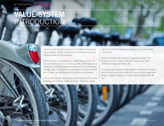 THE CBI DIMENSIONS
   WORLD EVENTS




VALUE SYSTEM
INTRODUCTION


                                Country brand strength depends on the ability to encourage         Legal Environment, Freedom of Speech and Environmental
                                open dialogue, individual rights and civil liberties through its   Friendliness.
                                political system and social values.
                                                                                                   When a country’s Value System is regarded as weak, the
                                When a country is recognized as a place where people can           performance of its brand is affected across all the other
                                live openly, where the rule of law is upheld, where business is    dimensions measured by the CBI.
                                respected and where institutions are trusted, its brand grows
                                stronger. All of the values that are essential to modern society   In today’s interconnected world, against a backdrop of austerity
                                are crucial in the development of credible country brands.         and financial turmoil, the ability for a nation to encourage open
                                                                                                   debate, peaceful dialogue and citizen protest supersedes all
                                For our CBI ranking, Value System is the foundation for brand-     else.
                                building, and includes Political Freedom, Tolerance, Stable




32. THE FUTUREBRAND 2011-2012 COUNTRY BRAND INDEX                                                                                                   © All rights reserved.
 