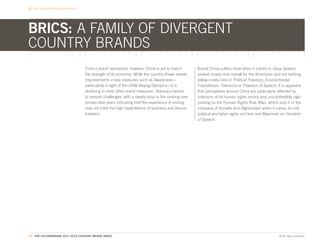 BEYOND NATIONAL BOUNDARIES




BRICS: A FAMILY OF DIVERGENT
COUNTRY BRANDS
                                 From a brand standpoint, however, China is yet to match         Brand China suffers most when it comes to Value System,
                                 the strength of its economy. While the country shows steady     ranked ninety-nine overall for the dimension and not ranking
                                 improvements in key measures such as Awareness—                 below ninety-nine in Political Freedom, Environmental
                                 particularly in light of the 2008 Beijing Olympics—it is        Friendliness, Tolerance or Freedom of Speech. It is apparent
                                 declining in most other brand measures. Advocacy seems          that perceptions around China are particularly affected by
                                 to present challenges, with a steady drop in the ranking over   criticisms of its human rights record and uncomfortably high
                                 consecutive years indicating that the experience of visiting    ranking on the Human Rights Risk Atlas, which puts it in the
                                 may not meet the high expectations of business and leisure      company of Somalia and Afghanistan when it comes to civil,
                                 travelers.                                                      political and labor rights and Iran and Myanmar on Freedom
                                                                                                 of Speech.




67. THE FUTUREBRAND 2011-2012 COUNTRY BRAND INDEX                                                                                               © All rights reserved.
 