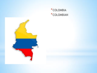*COLOMBIA
*COLOMBIAN
 