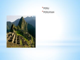 *PERU
*PERUVIAN
 