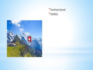*Switzerland
*SWISS
 