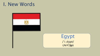 /ˈiː.dʒɪpt/
(Ai Cập)
Egypt
/ˈiː.dʒɪpt/
(Ai Cập)
I. New Words
 