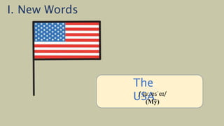 /ˈiː.dʒɪpt/
(Ai Cập)
The
USA
/ˌjuː.esˈeɪ/
(Mỹ)
I. New Words
 