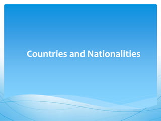 Countries and Nationalities
 