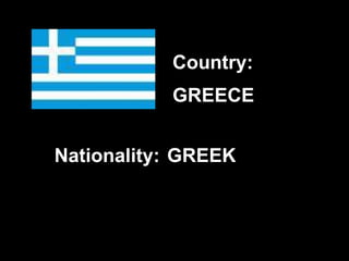 GREECE
GREEK
Country:
Nationality:
 