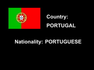 PORTUGAL
PORTUGUESE
Country:
Nationality:
 